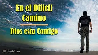 En el Difícil Camino, Dios está contigo