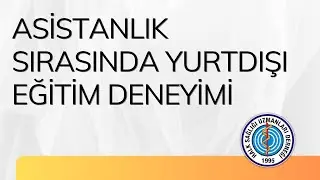 Asistanlık Sırasında Yurtdışı Eğitim Deneyimi