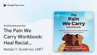 The Pain We Carry Workbook: Heal Racial Trauma,&hellip; by Natalie Y. Guti&eacute;rrez, LMFT &middot; Audiobook preview