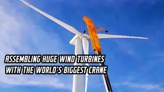 Assembling huge wind turbines with the world biggest crane