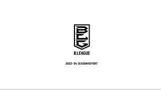 B.LEAGUE 2023-24 SEASON REPORT