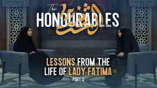 Lesson from the Life of Lady Fatima (PBUH) - The Honourables with Zahra Alawi - Part 2