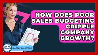 How Does Poor Sales Budgeting Cripple Company Growth? - Sales Pro Blueprint