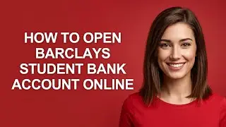 How to Open Barclays Student Bank Account Online - AshleyHowTo