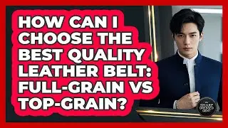 How Can I Choose The Best Quality Leather Belt: Full-grain Vs Top-grain? - The Sharp Dressed Gent