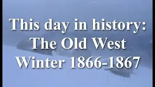 This day in history: The Old West  Winter 1866-1867