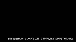 Luix Spectrum - BLACK & WHITE (Dr.Psycho Remix)
