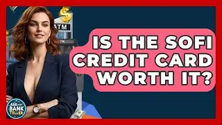 Is The SoFi Credit Card Worth It? - Ask Your Bank Teller