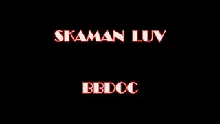 SKAMAN LUV -  BBDOC