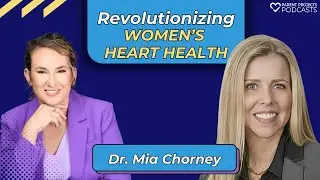 Revolutionizing Women's Heart Health | Dr. Mia Chorney