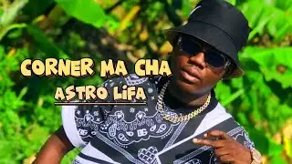 CORNER MA CHA BY @ASTRO LIFA ( OFFICIAL HD MUSIC VIDEO 2024)