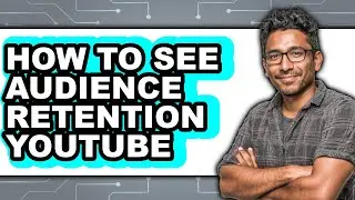 How to See Audience Retention Youtube - Easy Guide