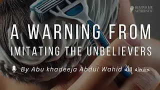 🔈 Abu Khadeeja - A Warning From Imitating The Unbelievers