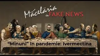Măcelăria de Fake News: Ivermectina