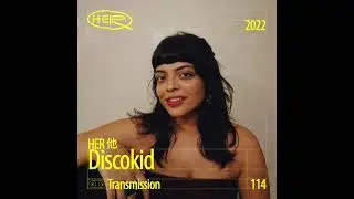 HER 他 Transmission 114: Discokid
