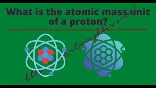 What is the atomic mass unit of a proton?