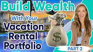 A Comprehensive Guide to Building Wealth with Your Vacation Rental Portfolio Part 2