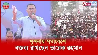 খুলনায় সমাবেশে বক্তব্য রাখছেন তারেক রহমান | সরাসরি