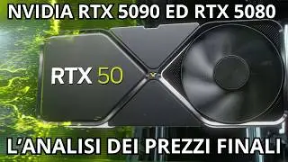 NVIDIA RTX 5090 E RTX 5080. L'Analisi dei prezzi finali!