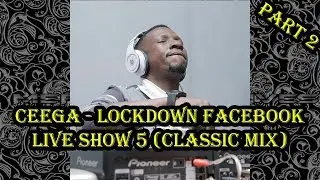 Ceega - Lockdown Facebook Live show 5 (Classic Mix) Part 2 Of 2