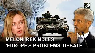&ldquo;Europe&rsquo;s problem has become...&rdquo; Italian PM, months after Jaishankar&rsquo;s &lsquo;European mindset&rsquo; remark