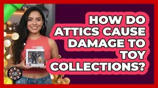 How Do Attics Cause Damage To Toy Collections?