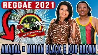 REGGAE 2021 == AMARAL == MIRIAN BLACK E DUB BROWN == EDY REGGAE SHOW