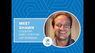 Meet the IJM Team: Shawn Kohl, IJM Romania