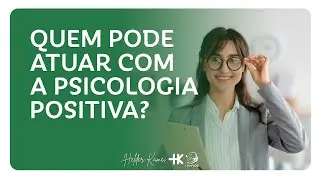 Quem pode e quem não pode atuar com a Psicologia Positiva