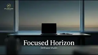 Focused Horizon | Deep Work Music | Relaxing Music | Stillness Music | 1 Hour | Deep Focus Music