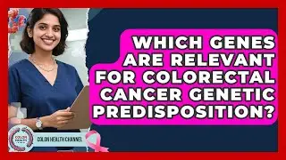 Which Genes Are Relevant For Colorectal Cancer Genetic Predisposition? - Colon Health Channel