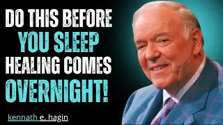 DO THIS BEFORE YOU SLEEP &ndash; HEALING COMES OVERNIGHT! | Kenneth E. Hagin Motivation Speech