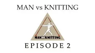 MAN vs KNITTING Episode 2