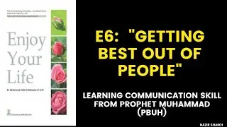 E6 - Getting best out of people ? | Communication Skills from Prophet Muhammad (PBUH) | Nazir Shaikh