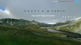 MSFS  Heaven on Earth  Part 2  | To Celebrate Release of Xbox Series X|S MSFS July 27th 2021