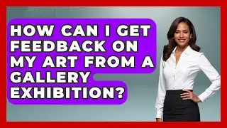 How Can I Get Feedback on My Art from a Gallery Exhibition? | Artists Behind the Art