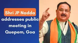 BJP National President Shri JP Nadda addresses public meeting in Quepem, Goa