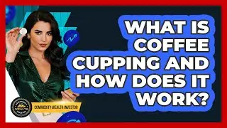 What Is Coffee Cupping And How Does It Work? - Commodity Wealth Investor