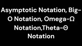 Asymptotic Notation, Big-O Notation, Omega-Ω Notation,Theta-Θ Notation