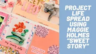 Project Life Spread Using Maggie Holmes &ldquo;Sweet Story&rdquo; with Rachel