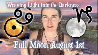 Weaving Light into Darkness ~ Aug 1 Full Moon in {Sidereal} Capricorn & Cancer