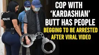 Cop with &lsquo;Kardashian&rsquo; butt has people begging to be arrested after viral video