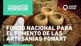 Hagamos que Suceda - Fondo nacional para el fomento de las artesanías FONART (17/01/2026)