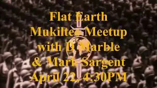 Flat Earth meetup Mukilteo Washington April 22 with D Marble & Mark Sargent