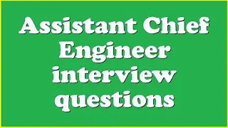 Assistant Chief Engineer interview questions