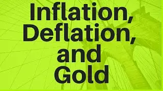 Inflation, Deflation, and Gold