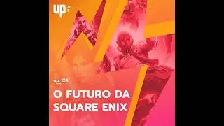 #124 - O Futuro da Square Enix
