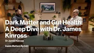 Dark Matter and Gut Health: A Deep Dive with Dr. James Kinross