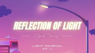 Reflection of Light | Light Journal Pt. 5 | 7 Days of E-Learning