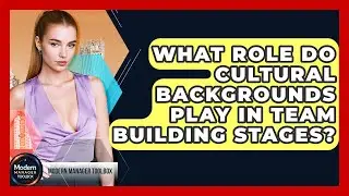 What Role Do Cultural Backgrounds Play In Team Building Stages? - Modern Manager Toolbox